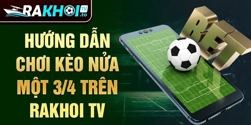 Hướng dẫn chơi Kèo Nửa Một ¾ Trên Rakhoi TV