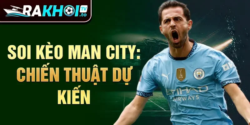 Soi kèo Man City: chiến thuật dự kiến