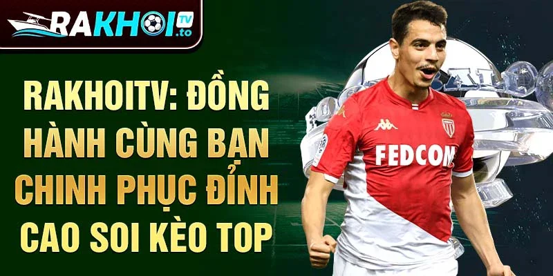 Rakhoitv: Đồng hành cùng bạn chinh phục đỉnh cao soi kèo top