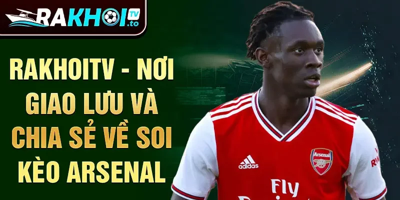 Rakhoitv - nơi giao lưu và chia sẻ về soi kèo Arsenal